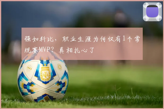 强如科比，职业生涯为何仅有1个常规赛MVP？真相扎心了